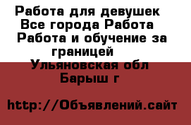 Работа для девушек - Все города Работа » Работа и обучение за границей   . Ульяновская обл.,Барыш г.